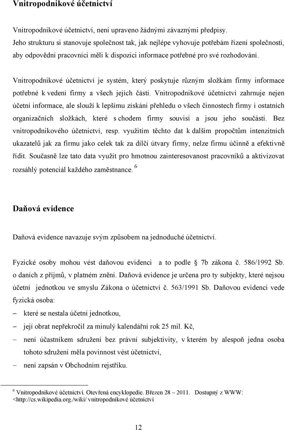 Vnitropodnikové účetnictví je systém, který poskytuje různým složkám firmy informace potřebné k vedení firmy a všech jejích částí.