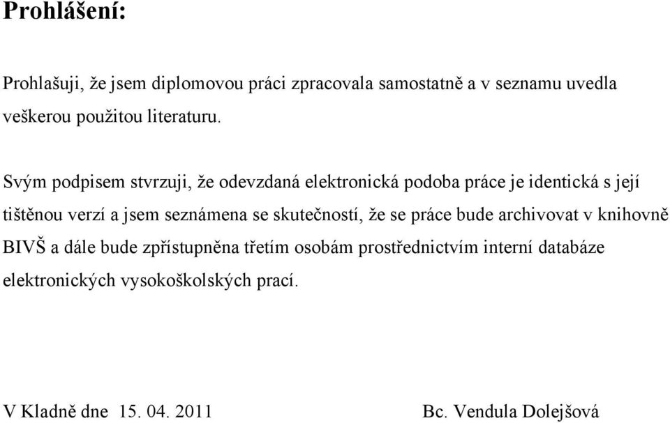 Svým podpisem stvrzuji, že odevzdaná elektronická podoba práce je identická s její tištěnou verzí a jsem