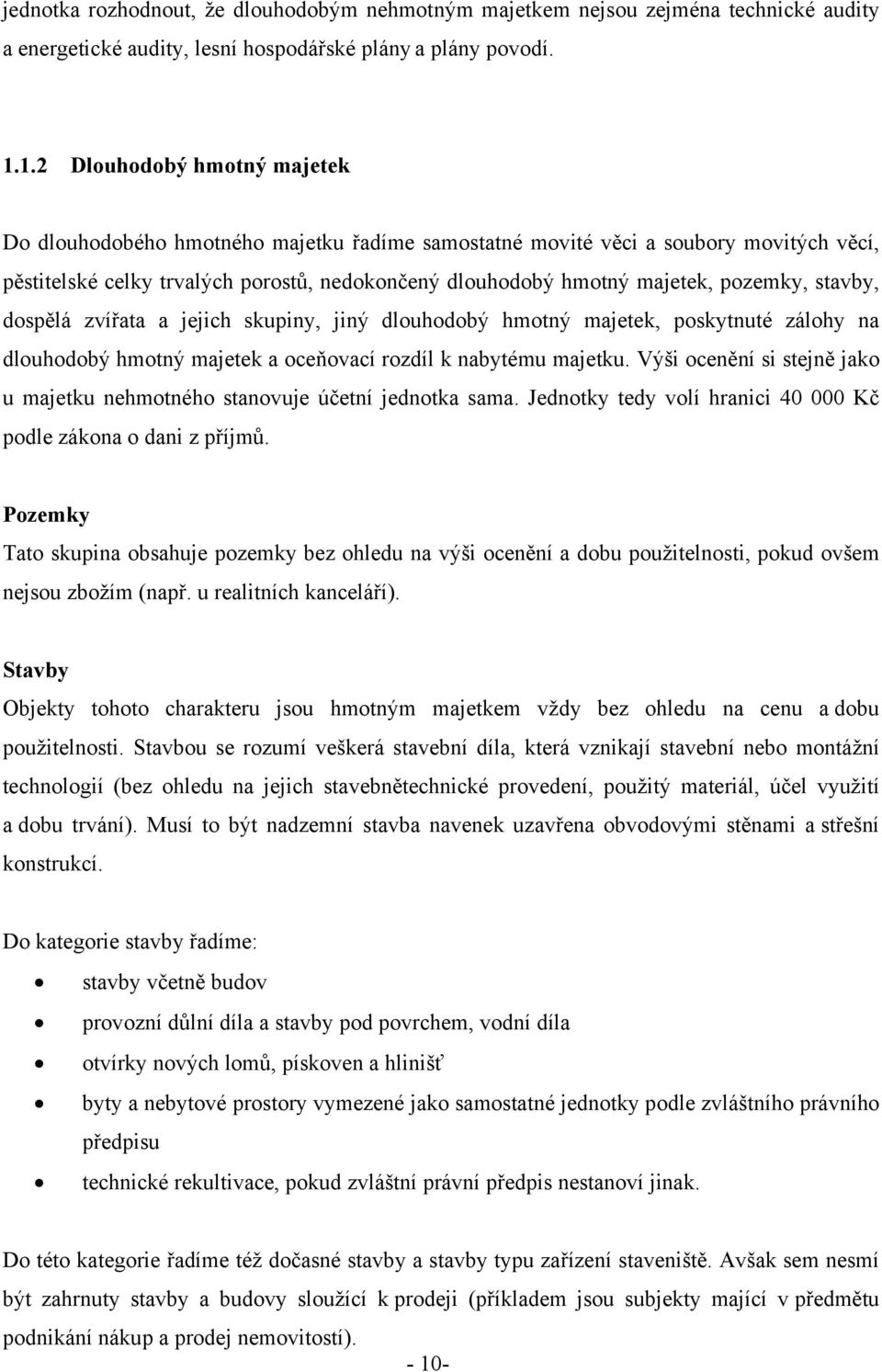 pozemky, stavby, dospělá zvířata a jejich skupiny, jiný dlouhodobý hmotný majetek, poskytnuté zálohy na dlouhodobý hmotný majetek a oceňovací rozdíl k nabytému majetku.