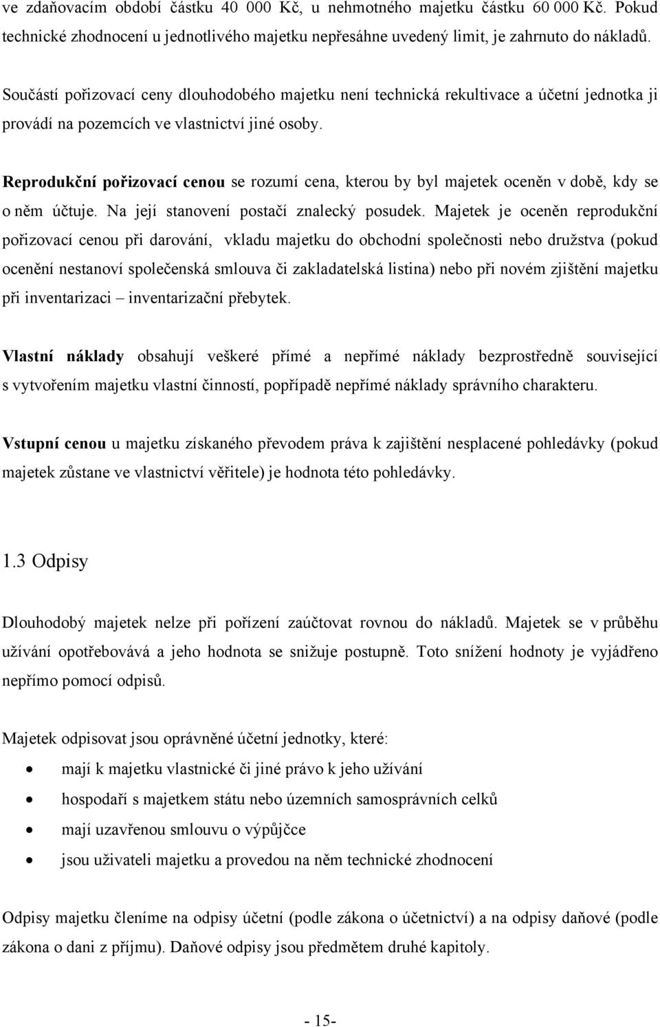 Reprodukční pořizovací cenou se rozumí cena, kterou by byl majetek oceněn v době, kdy se o něm účtuje. Na její stanovení postačí znalecký posudek.