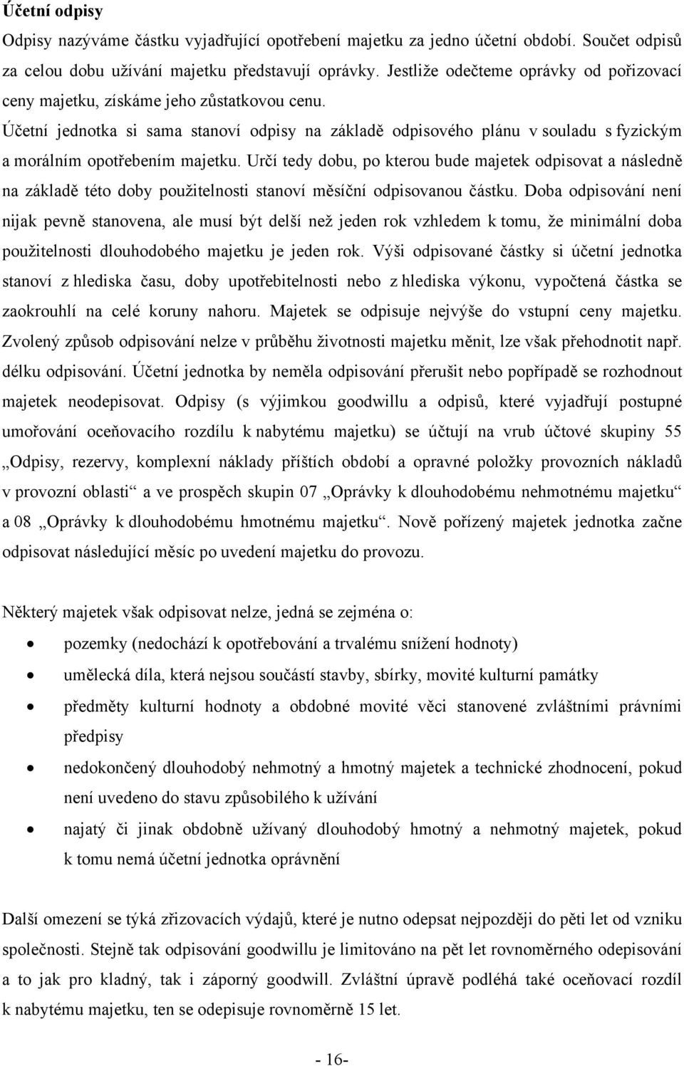 Účetní jednotka si sama stanoví odpisy na základě odpisového plánu v souladu s fyzickým a morálním opotřebením majetku.