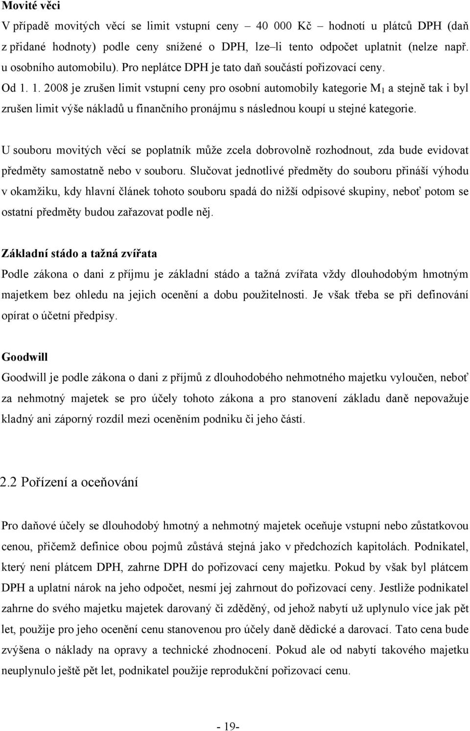 1. 2008 je zrušen limit vstupní ceny pro osobní automobily kategorie M 1 a stejně tak i byl zrušen limit výše nákladů u finančního pronájmu s následnou koupí u stejné kategorie.