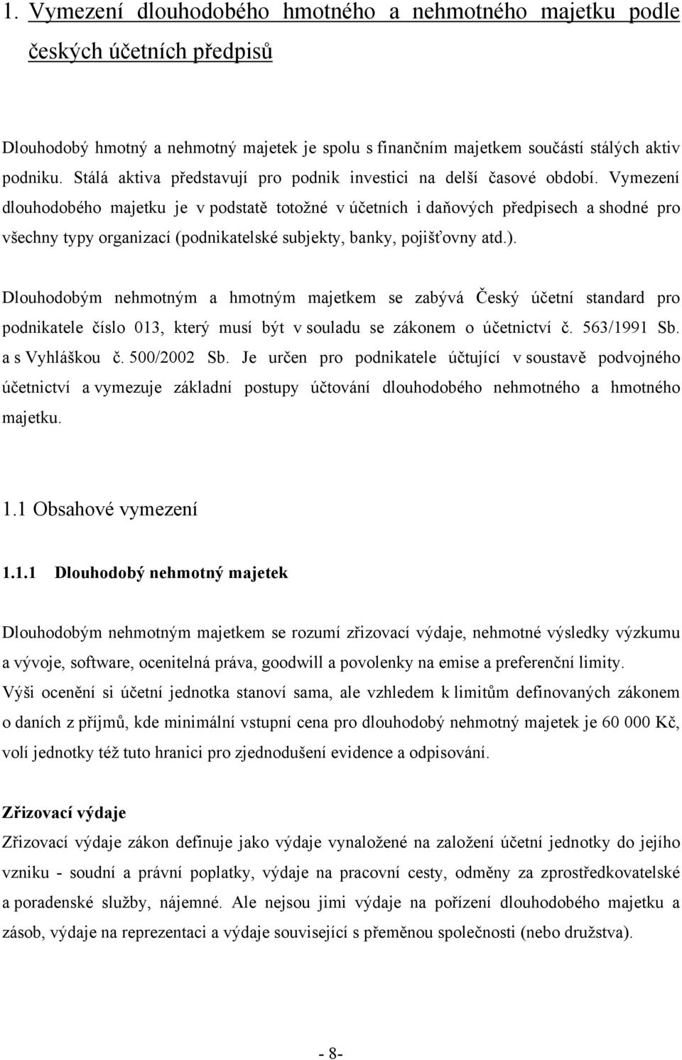 Vymezení dlouhodobého majetku je v podstatě totožné v účetních i daňových předpisech a shodné pro všechny typy organizací (podnikatelské subjekty, banky, pojišťovny atd.).