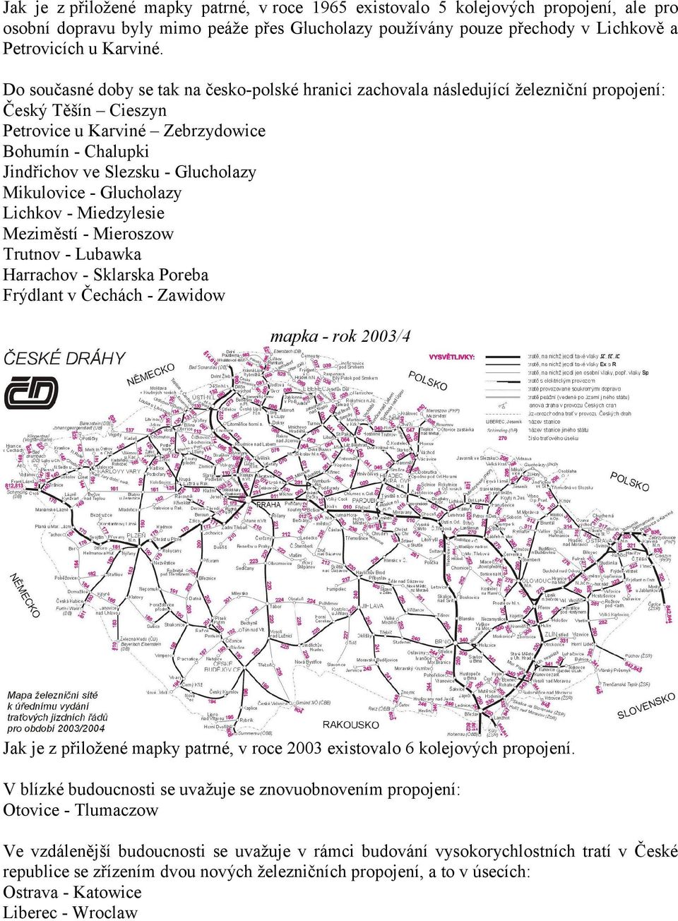 Mikulovice - Glucholazy Lichkov - Miedzylesie Meziměstí - Mieroszow Trutnov - Lubawka Harrachov - Sklarska Poreba Frýdlant v Čechách - Zawidow mapka - rok 2003/4 Jak je z přiložené mapky patrné, v