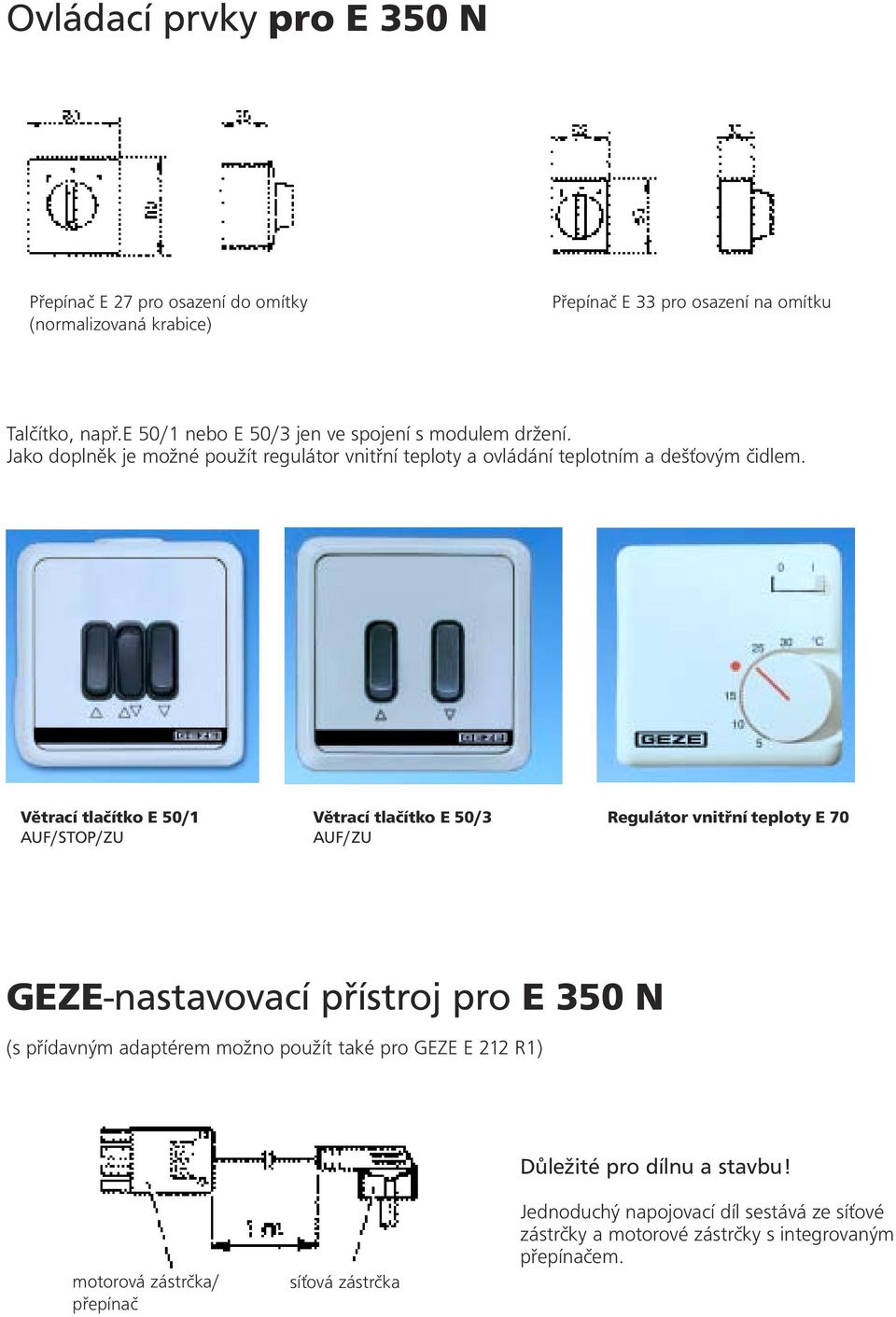 Větrací tlačítko E 50/1 AUF/STOP/ZU Větrací tlačítko E 50/3 AUF/ZU Regulátor vnitřní teploty E 70 GEZE-nastavovací přístroj pro E 350 N (s přídavným adaptérem