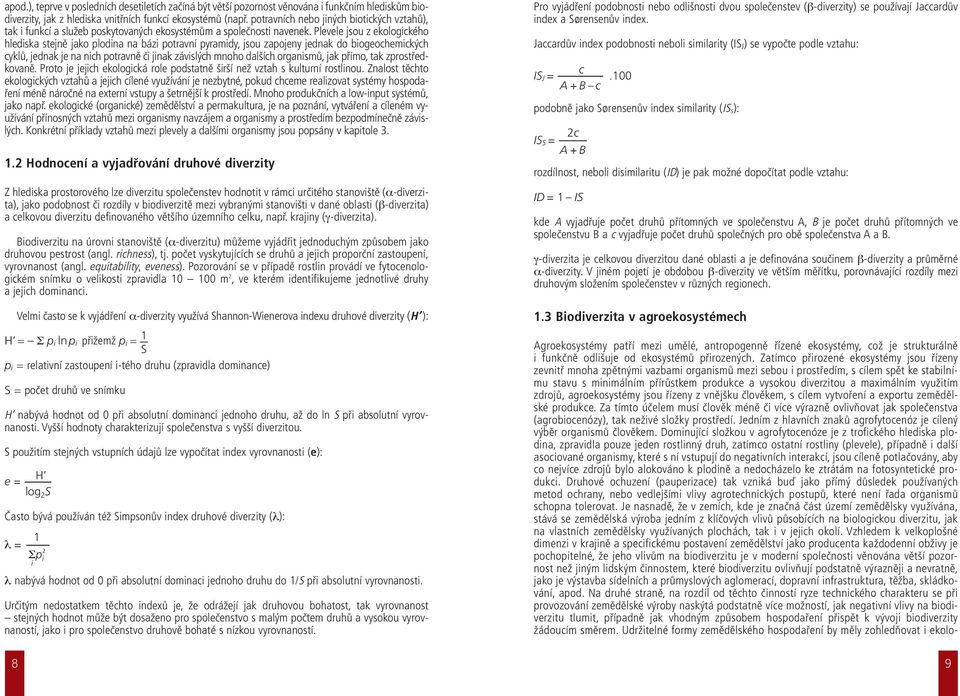 Plevele jsou z ekologického hlediska stejně jako plodina na bázi potravní pyramidy, jsou zapojeny jednak do biogeochemických cyklů, jednak je na nich potravně či jinak závislých mnoho dalších