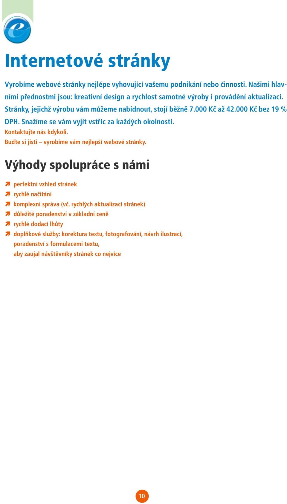 000 Kč bez 19 % DPH. Snažíme se vám vyjít vstříc za každých okolností. Kontaktujte nás kdykoli. Buďte si jisti vyrobíme vám nejlepší webové stránky.