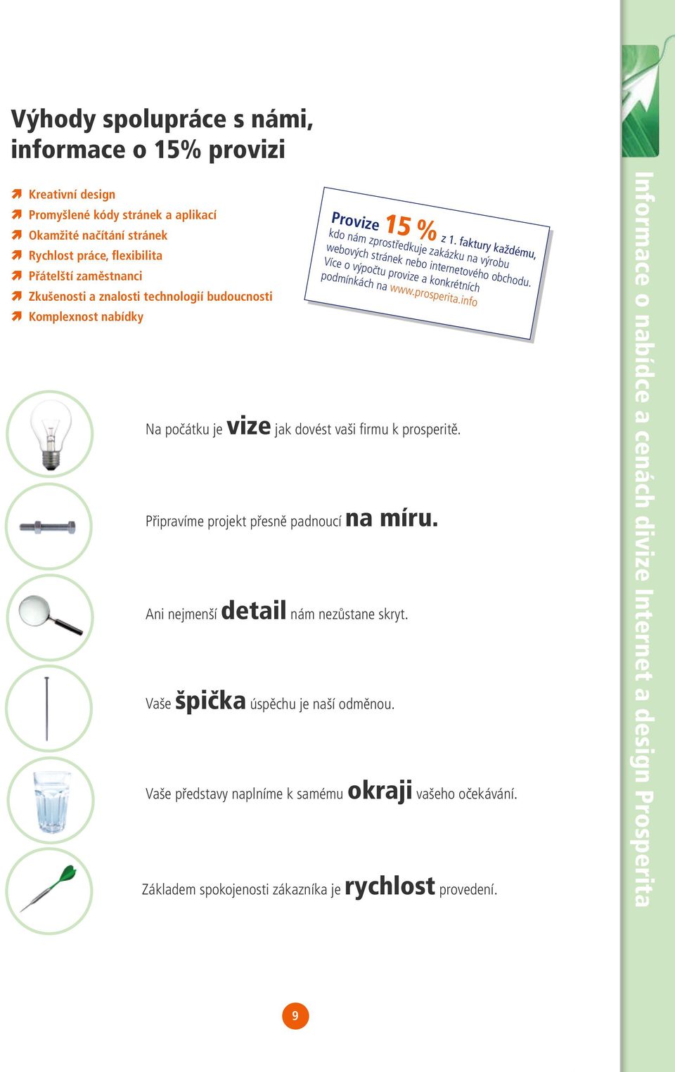 Vaše špička úspěchu je naší odměnou. Provize 15 % z 1. faktury každému, kdo nám zprostředkuje zakázku na výrobu webových stránek nebo internetového obchodu.