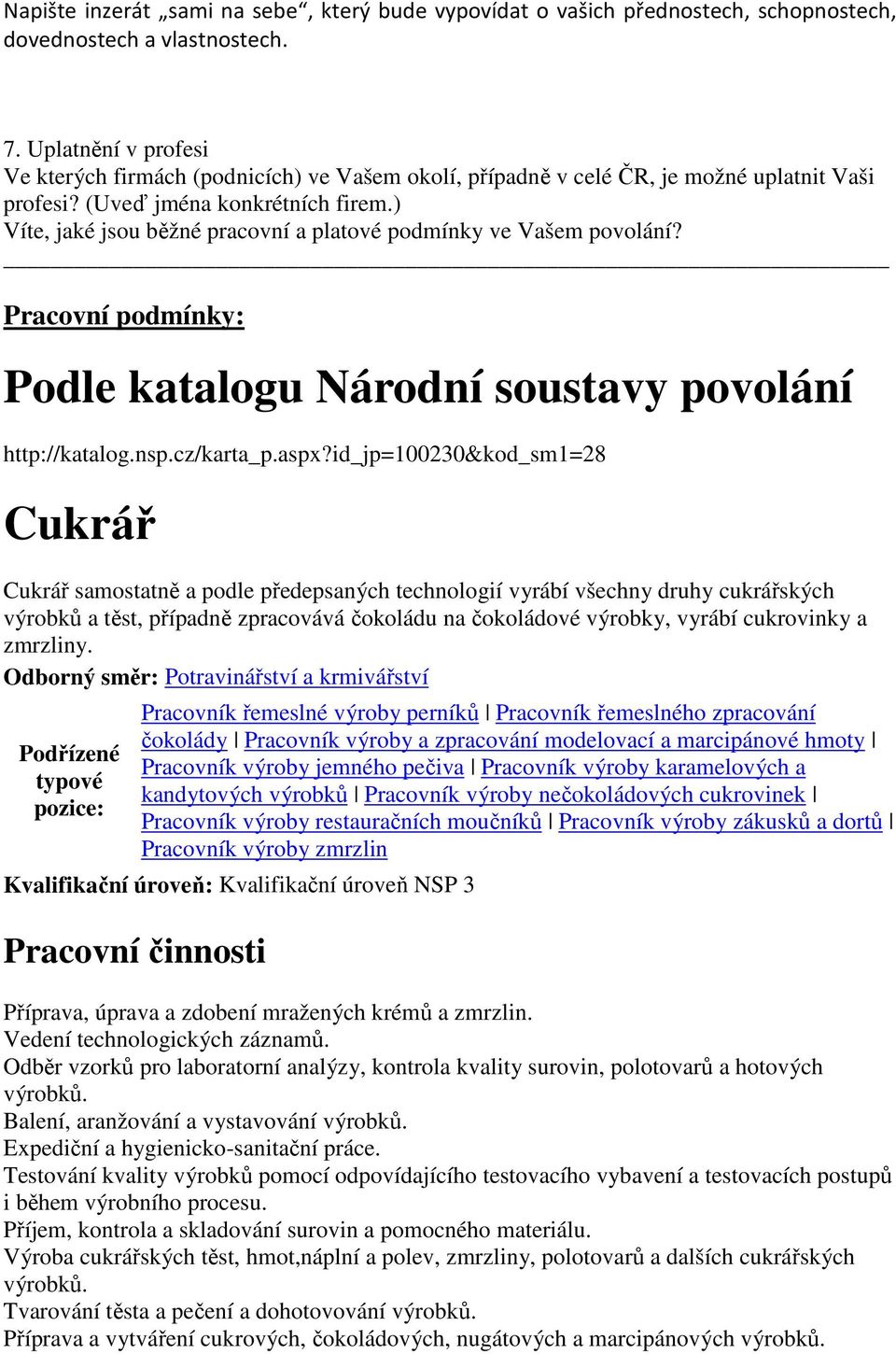 ) Víte, jaké jsou běžné pracovní a platové podmínky ve Vašem povolání? Pracovní podmínky: Podle katalogu Národní soustavy povolání http://katalog.nsp.cz/karta_p.aspx?