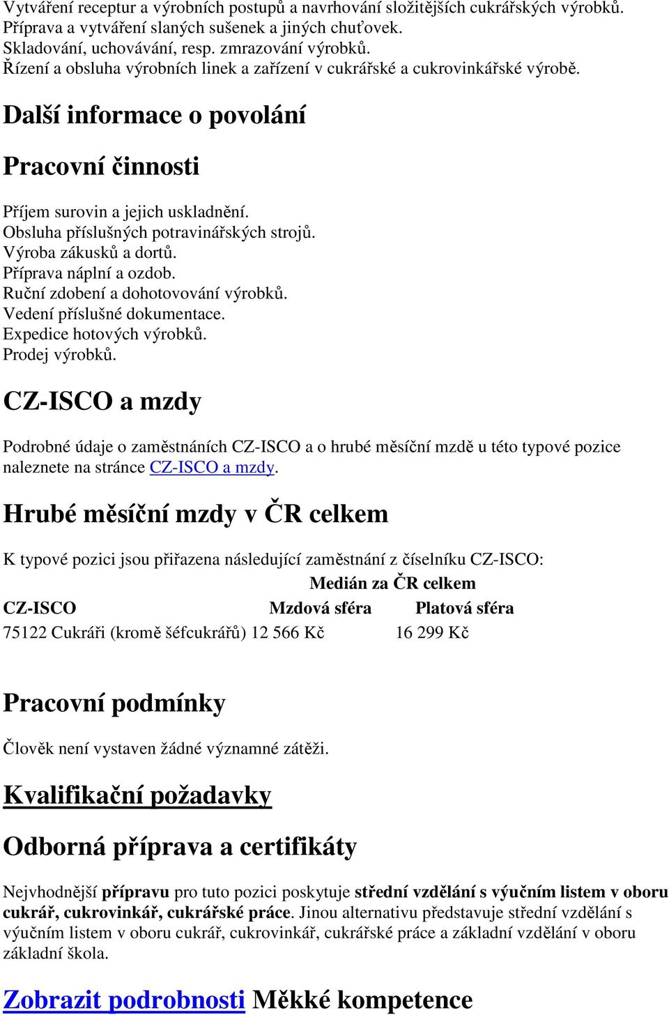 Obsluha příslušných potravinářských strojů. Výroba zákusků a dortů. Příprava náplní a ozdob. Ruční zdobení a dohotovování výrobků. Vedení příslušné dokumentace. Expedice hotových výrobků.