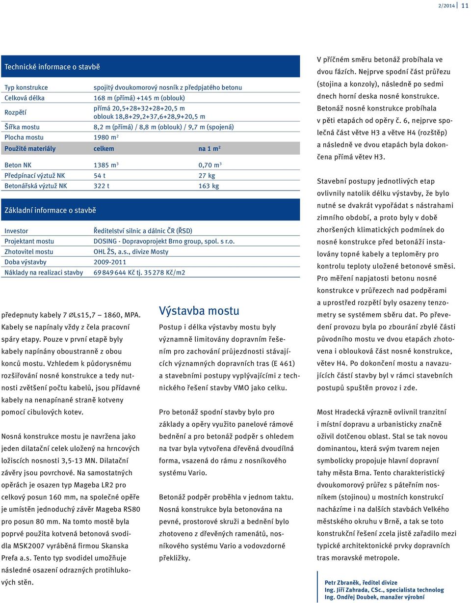 kg Betonářská výztuž NK 322 t 163 kg Základní informace o stavbě Investor Ředitelství silnic a dálnic ČR (ŘSD) Projektant mostu DOSING - Dopravoprojekt Brno group, spol. s r.o. Zhotovitel mostu OHL ŽS, a.