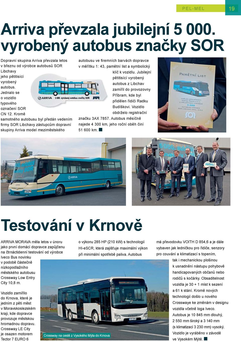 Kromě samotného autobusu byl předán vedením fi rmy SOR Libchavy zástupcům dopravní skupiny Arriva model meziměstského autobusu ve fi remních barvách dopravce v měřítku 1: 43, pamětní list a
