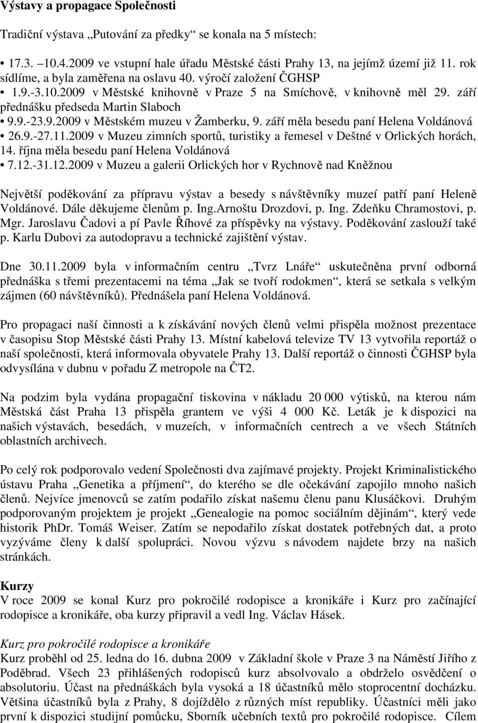 září měla besedu paní Helena Voldánová 26.9.-27.11.2009 v Muzeu zimních sportů, turistiky a řemesel v Deštné v Orlických horách, 14. října měla besedu paní Helena Voldánová 7.12.