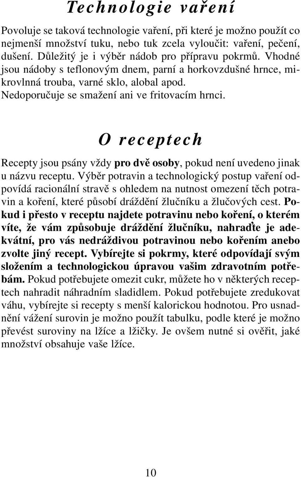 Nedoporučuje se smažení ani ve fritovacím hrnci. O receptech Recepty jsou psány vždy pro dvě osoby, pokud není uvedeno jinak u názvu receptu.