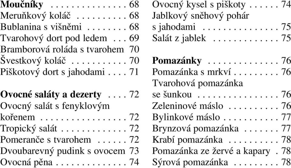 ............. 74 Ovocný kysel s piškoty...... 74 Jablkový sněhový pohár s jahodami............... 75 Salát z jablek............. 75 Pomazánky.............. 76 Pomazánka s mrkví.