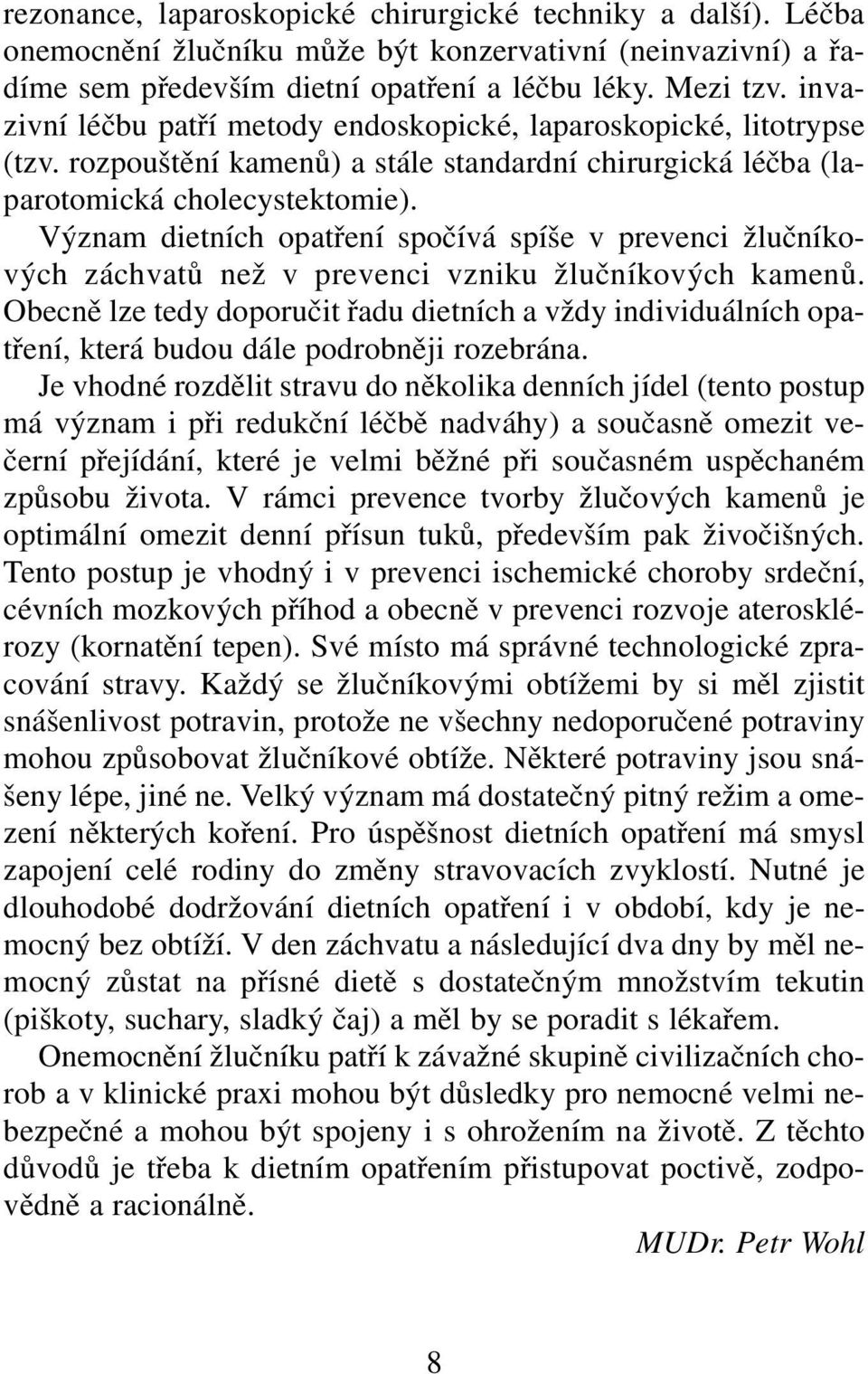 Význam dietních opatření spočívá spíše v prevenci žlučníkových záchvatů než v prevenci vzniku žlučníkových kamenů.