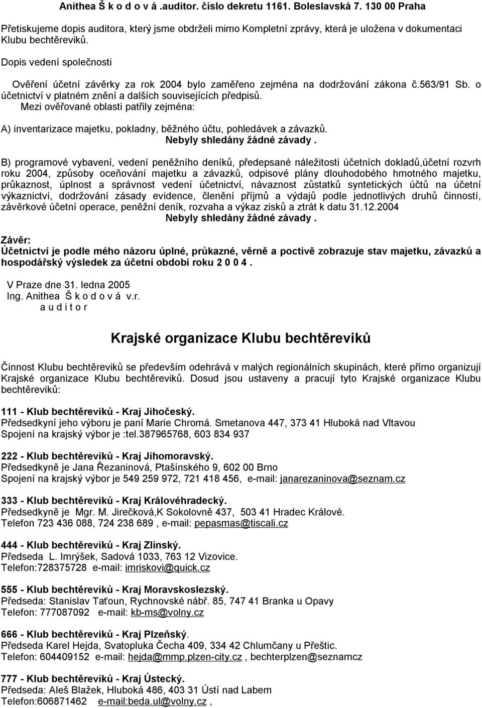 Dopis vedení společnosti Ověření účetní závěrky za rok 2004 bylo zaměřeno zejména na dodržování zákona č.563/91 Sb. o účetnictví v platném znění a dalších souvisejících předpisů.