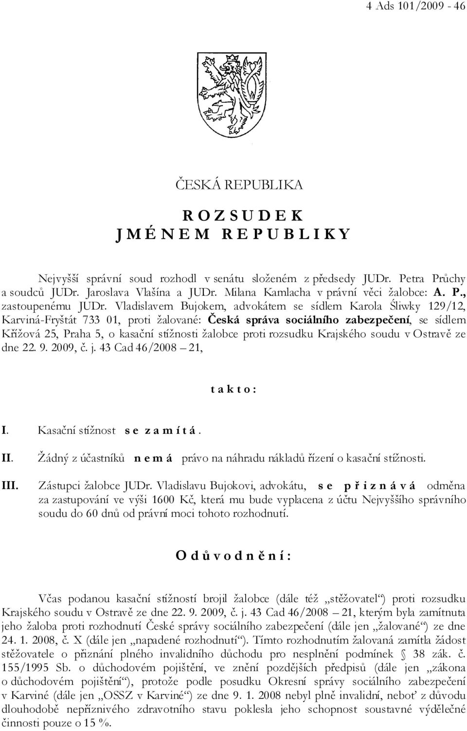 Vladislavem Bujokem, advokátem se sídlem Karola Śliwky 129/12, Karviná-Fryštát 733 01, proti žalované: Česká správa sociálního zabezpečení, se sídlem Křížová 25, Praha 5, o kasační stížnosti žalobce