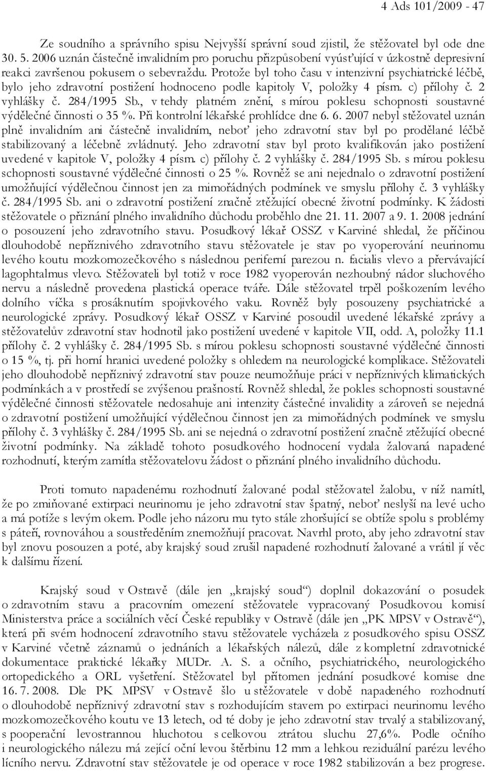 Protože byl toho času v intenzivní psychiatrické léčbě, bylo jeho zdravotní postižení hodnoceno podle kapitoly V, položky 4 písm. c) přílohy č. 2 vyhlášky č. 284/1995 Sb.