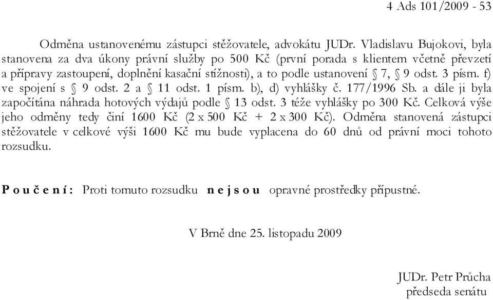 odst. 3 písm. f) ve spojení s 9 odst. 2 a 11 odst. 1 písm. b), d) vyhlášky č. 177/1996 Sb. a dále ji byla započítána náhrada hotových výdajů podle 13 odst. 3 téže vyhlášky po 300 Kč.