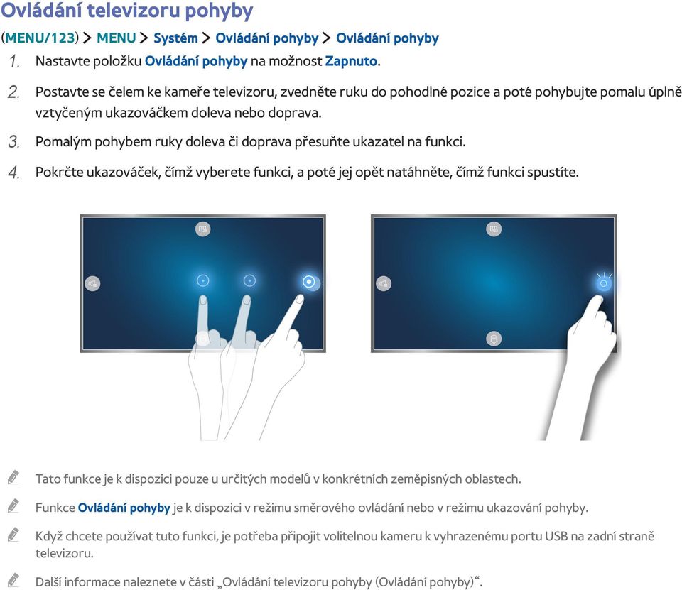 Pomalým pohybem ruky doleva či doprava přesuňte ukazatel na funkci. 4. Pokrčte ukazováček, čímž vyberete funkci, a poté jej opět natáhněte, čímž funkci spustíte.