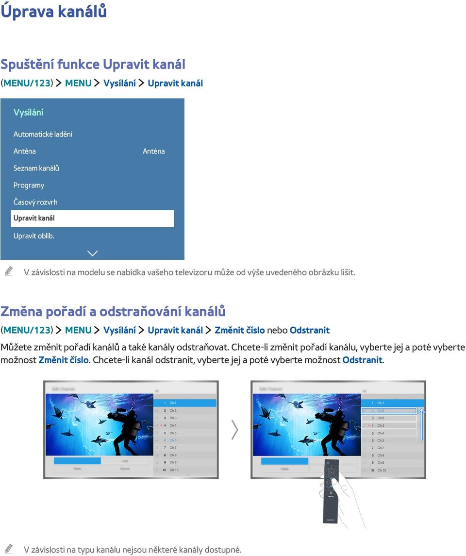 Změna pořadí a odstraňování kanálů (MENU/123) MENU Vysílání Upravit kanál Změnit číslo nebo Odstranit Můžete změnit pořadí kanálů a také kanály odstraňovat.