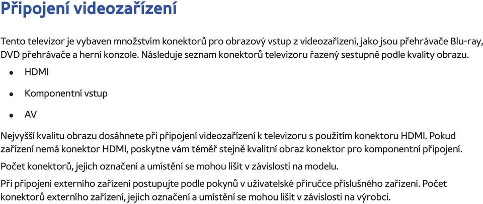 HDMI Komponentní vstup AV Nejvyšší kvalitu obrazu dosáhnete při připojení videozařízení k televizoru s použitím konektoru HDMI.