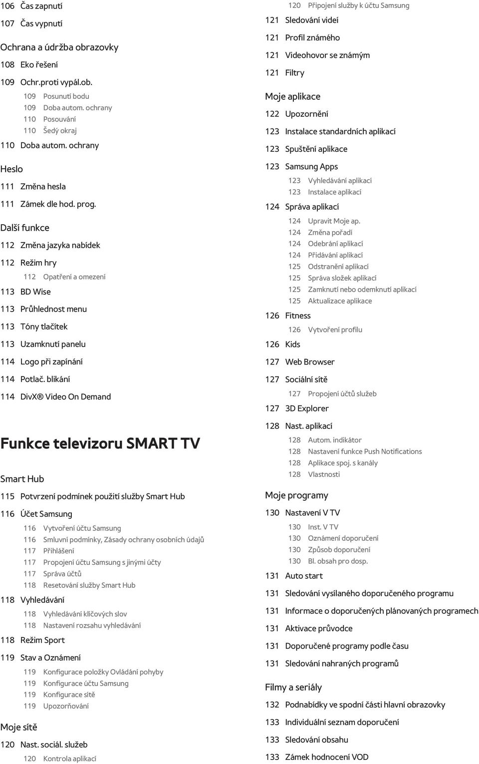 Další funkce 112 Změna jazyka nabídek 112 Režim hry 112 Opatření a omezení 113 BD Wise 113 Průhlednost menu 113 Tóny tlačítek 113 Uzamknutí panelu 114 Logo při zapínání 114 Potlač.