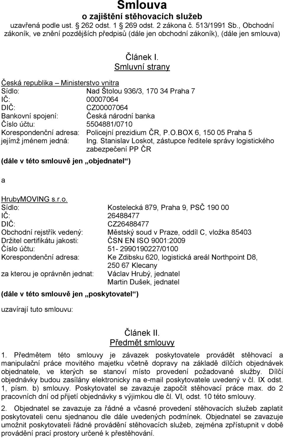 Smluvní strany Česká republika Ministerstvo vnitra Sídlo: Nad Štolou 936/3, 170 34 Praha 7 IČ: 00007064 DIČ: CZ00007064 Bankovní spojení: Česká národní banka Číslo účtu: 5504881/0710 Korespondenční