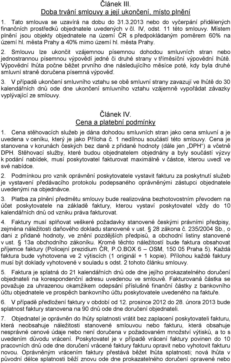 Smlouvu lze ukončit vzájemnou písemnou dohodou smluvních stran nebo jednostrannou písemnou výpovědí jedné či druhé strany v tříměsíční výpovědní lhůtě.