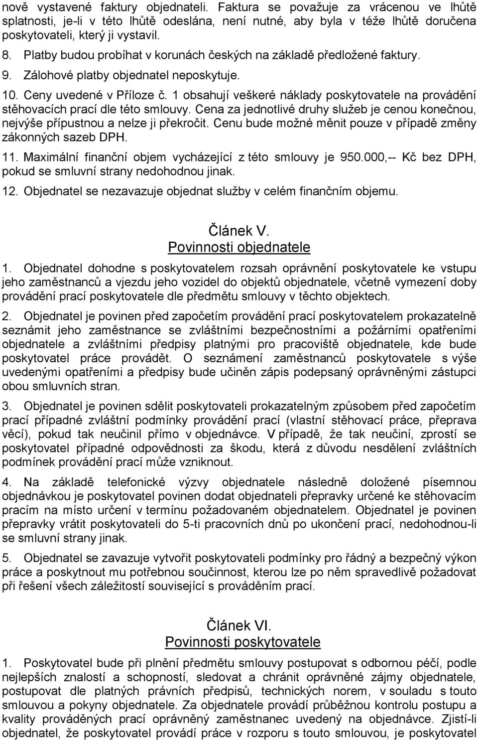 1 obsahují veškeré náklady poskytovatele na provádění stěhovacích prací dle této smlouvy. Cena za jednotlivé druhy služeb je cenou konečnou, nejvýše přípustnou a nelze ji překročit.