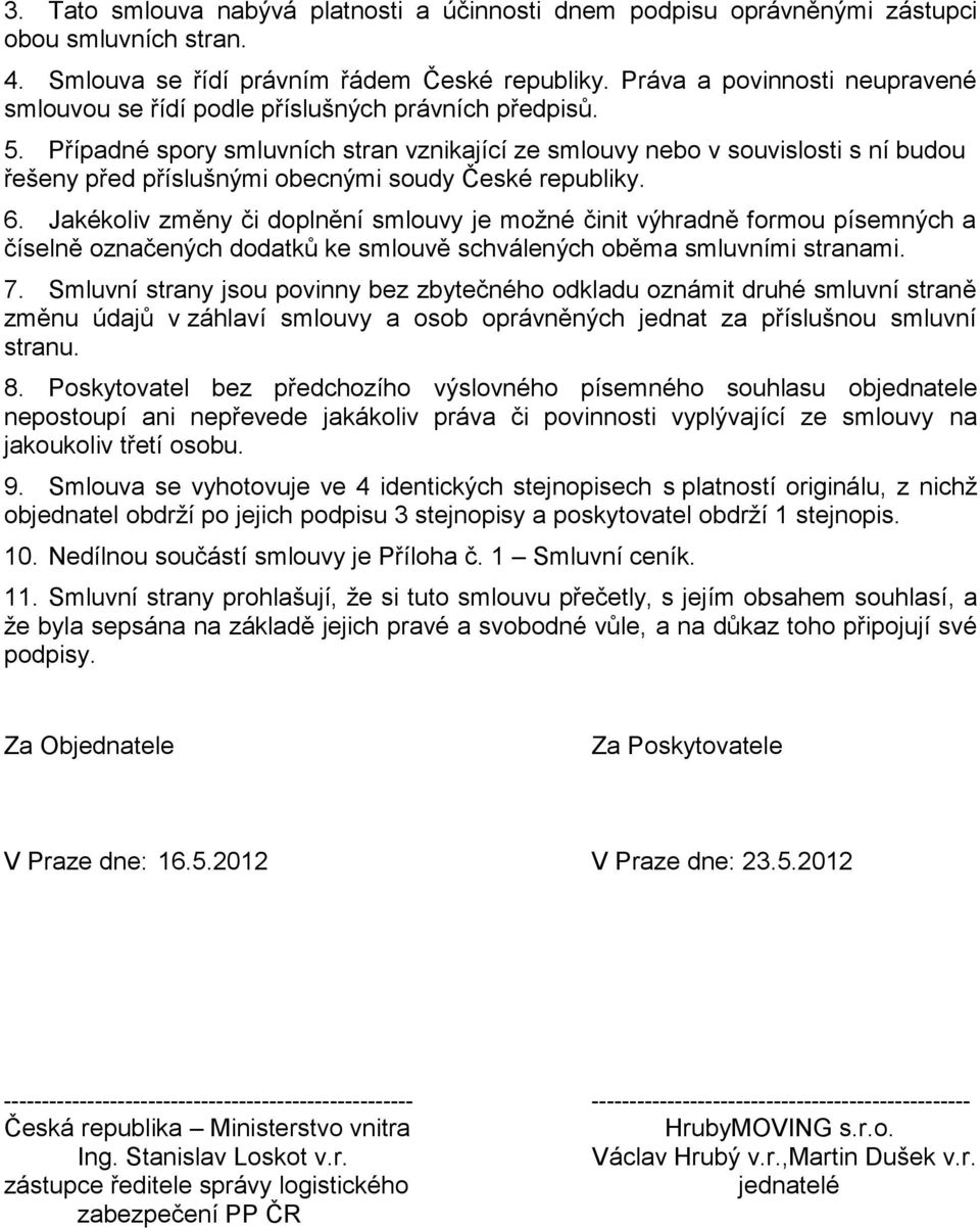 Případné spory smluvních stran vznikající ze smlouvy nebo v souvislosti s ní budou řešeny před příslušnými obecnými soudy České republiky. 6.