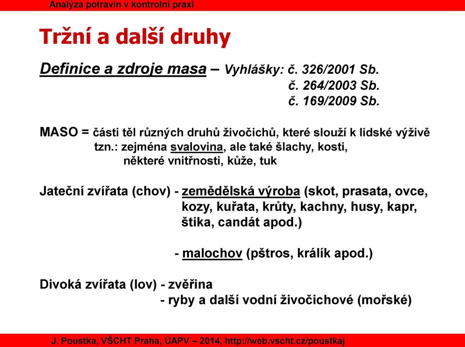 : zejména svalovina, ale také šlachy, kosti, některé vnitřnosti, kůže, tuk Jateční zvířata (chov) - zemědělská výroba