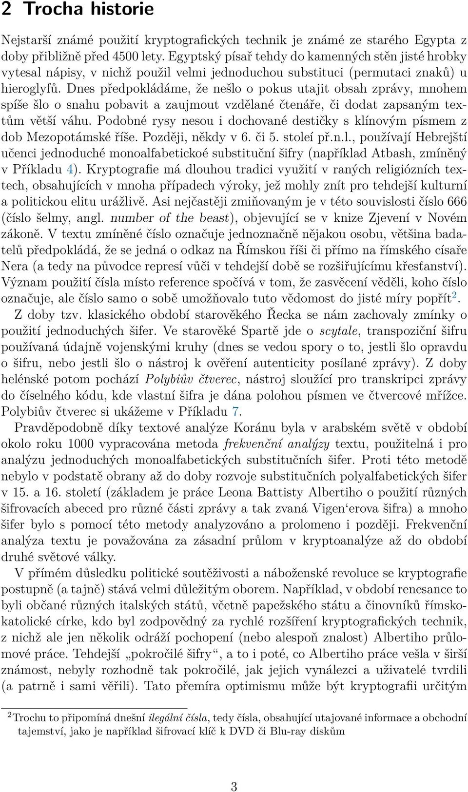 Dnes předpokládáme, že nešlo o pokus utajit obsah zprávy, mnohem spíše šlo o snahu pobavit a zaujmout vzdělané čtenáře, či dodat zapsaným textům větší váhu.