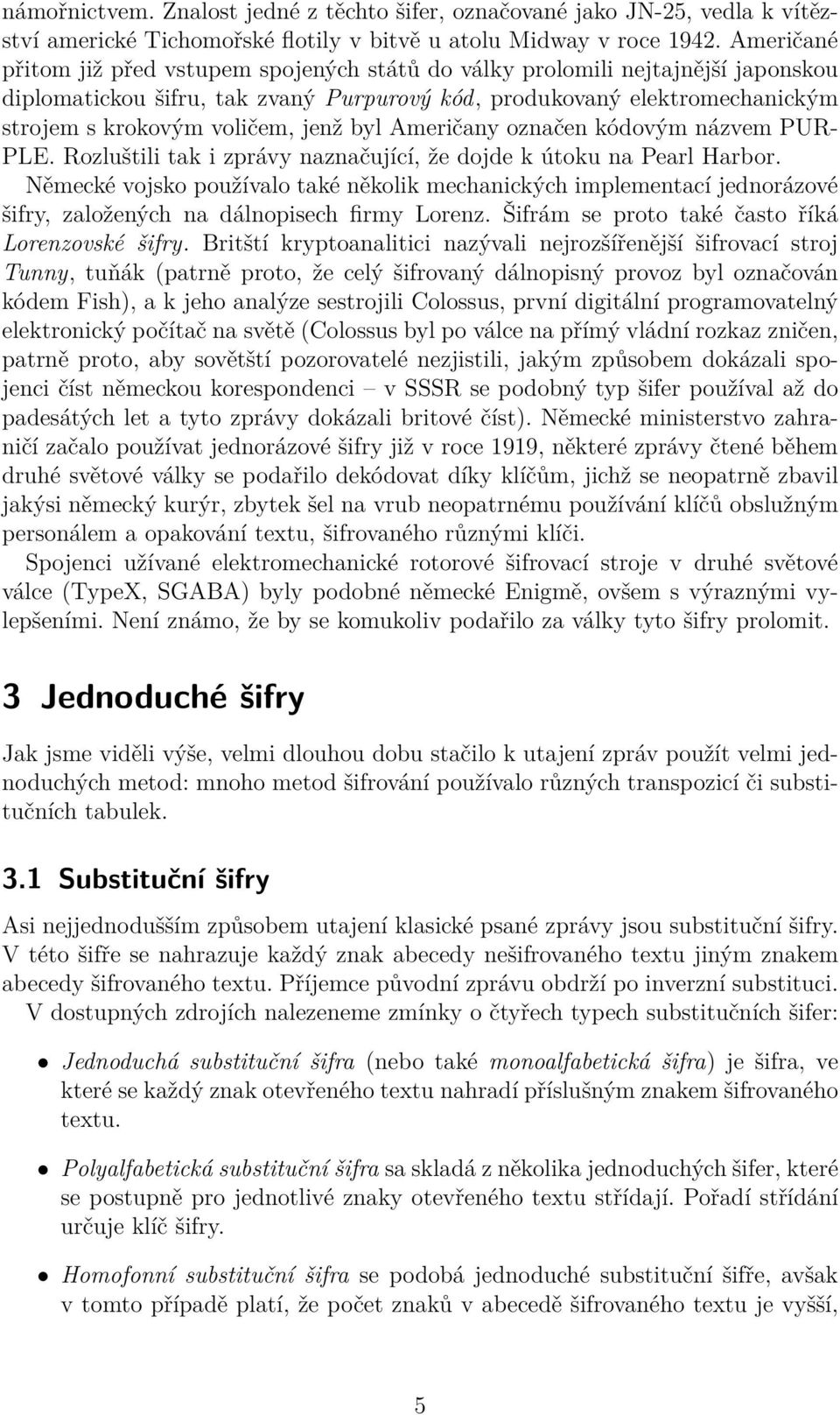 jenž byl Američany označen kódovým názvem PUR- PLE. Rozluštili tak i zprávy naznačující, že dojde k útoku na Pearl Harbor.