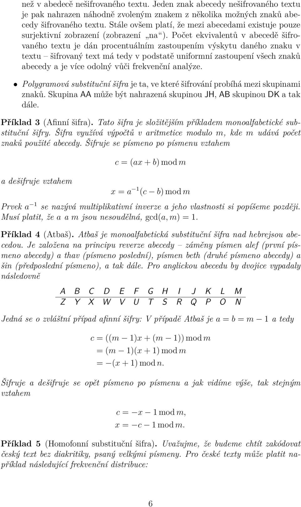 Počet ekvivalentů v abecedě šifrovaného textu je dán procentuálním zastoupením výskytu daného znaku v textu šifrovaný text má tedy v podstatě uniformní zastoupení všech znaků abecedy a je více odolný