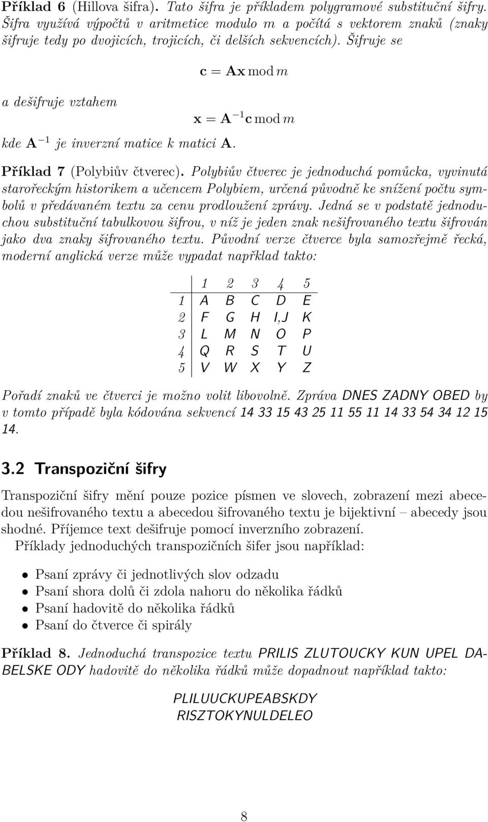 Šifruje se a dešifruje vztahem kde A 1 je inverzní matice k matici A. c = Ax mod m x = A 1 c mod m Příklad 7 (Polybiův čtverec).