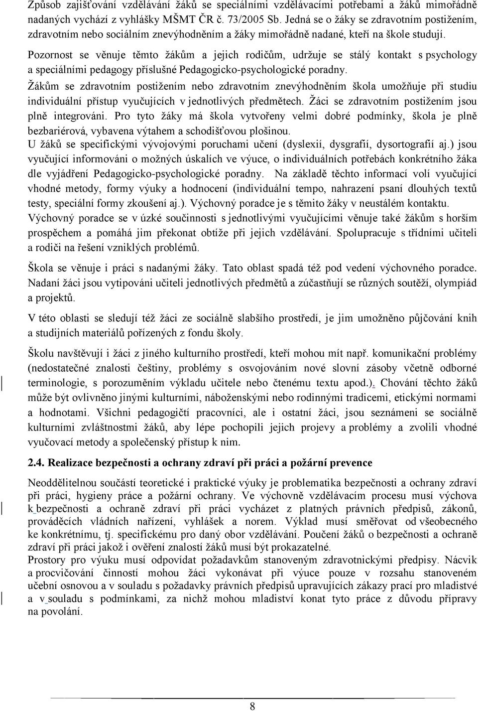 Pozornost se věnuje těmto žákům a jejich rodičům, udržuje se stálý kontakt s psychology a speciálními pedagogy příslušné Pedagogicko-psychologické poradny.