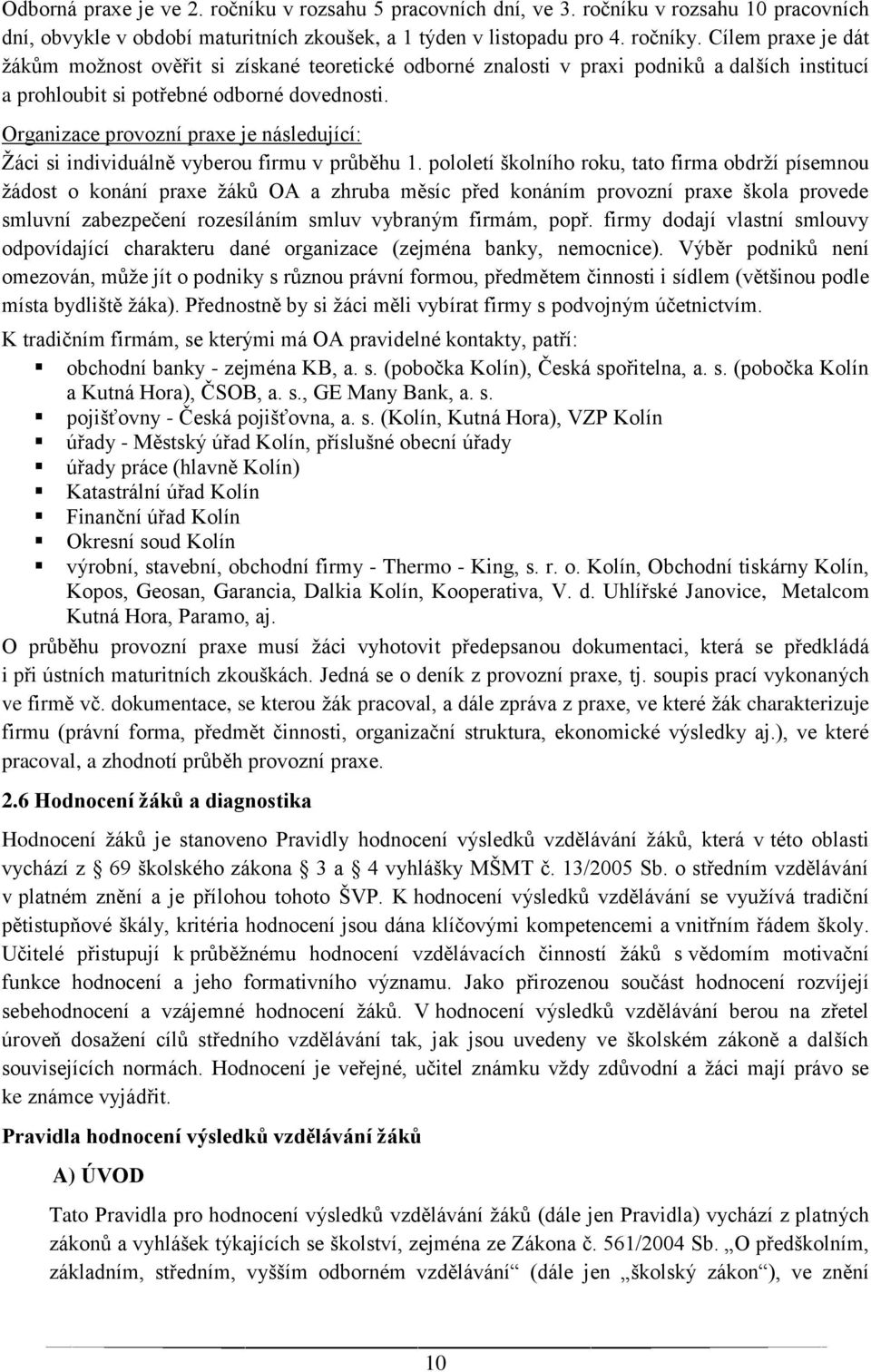 Organizace provozní praxe je následující: Žáci si individuálně vyberou firmu v průběhu 1.