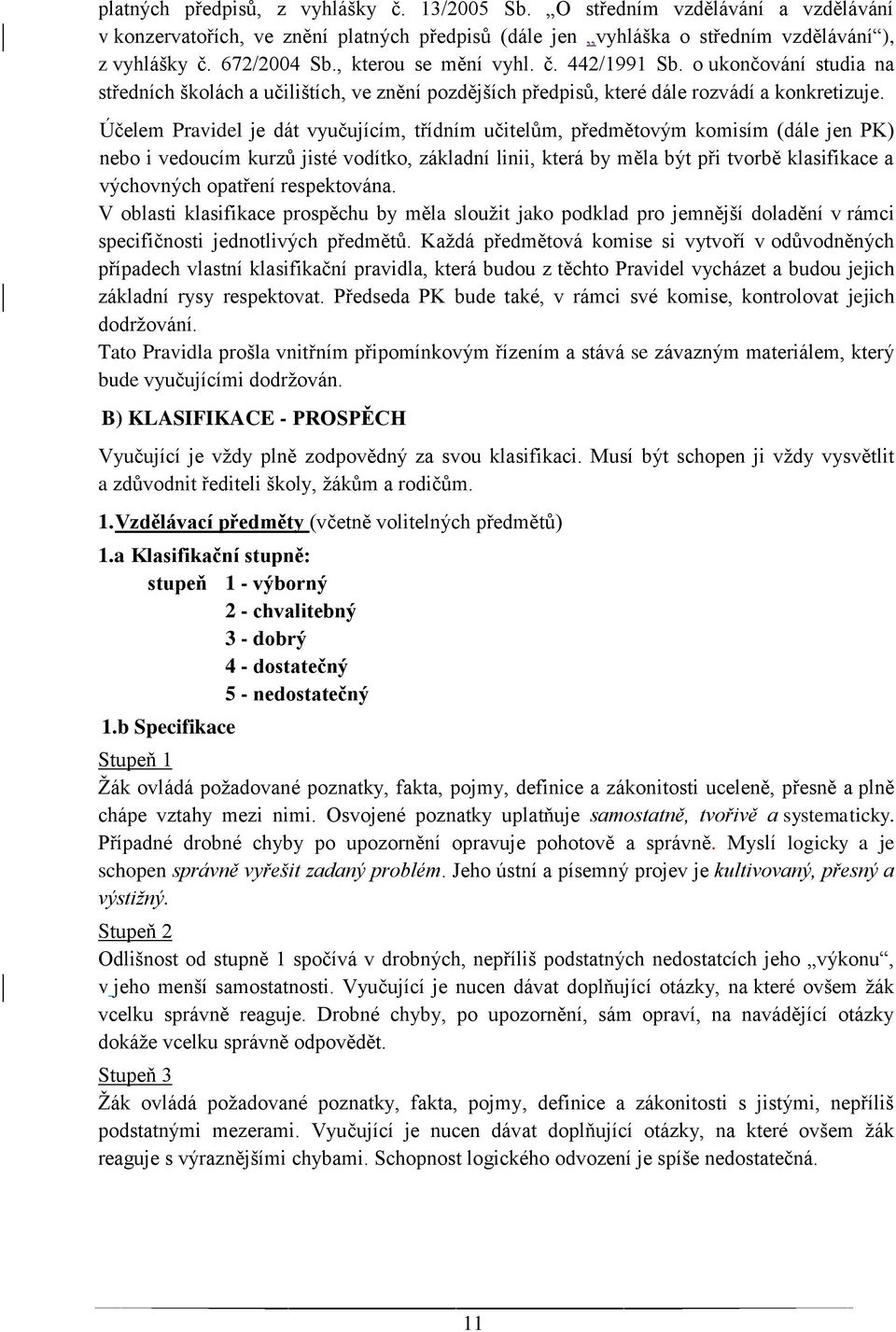 Účelem Pravidel je dát vyučujícím, třídním učitelům, předmětovým komisím (dále jen PK) nebo i vedoucím kurzů jisté vodítko, základní linii, která by měla být při tvorbě klasifikace a výchovných