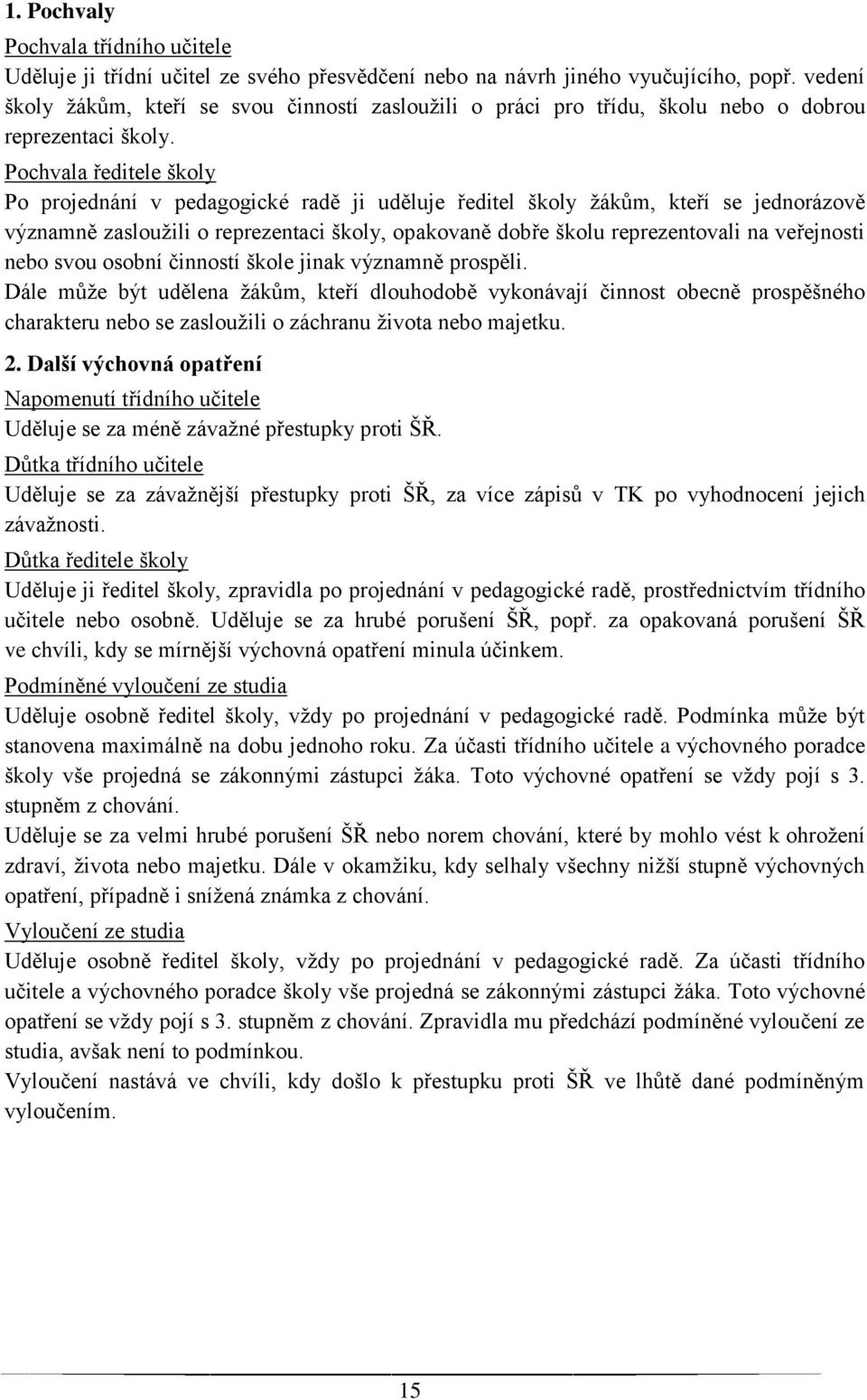 Pochvala ředitele školy Po projednání v pedagogické radě ji uděluje ředitel školy žákům, kteří se jednorázově významně zasloužili o reprezentaci školy, opakovaně dobře školu reprezentovali na