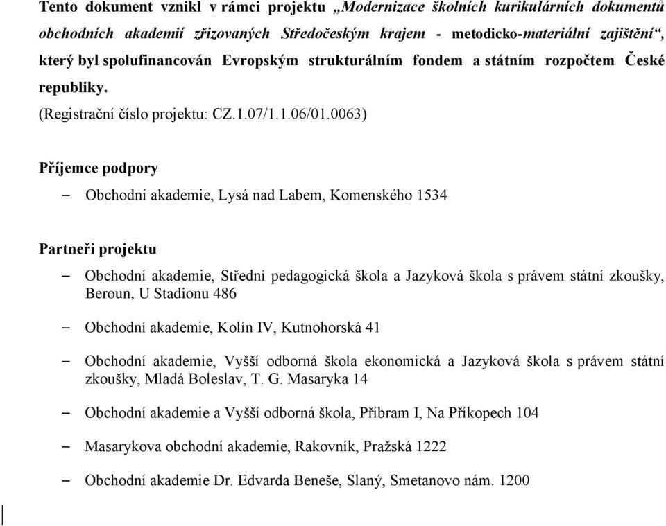 0063) Příjemce podpory Obchodní akademie, Lysá nad Labem, Komenského 1534 Partneři projektu Obchodní akademie, Střední pedagogická škola a Jazyková škola s právem státní zkoušky, Beroun, U Stadionu