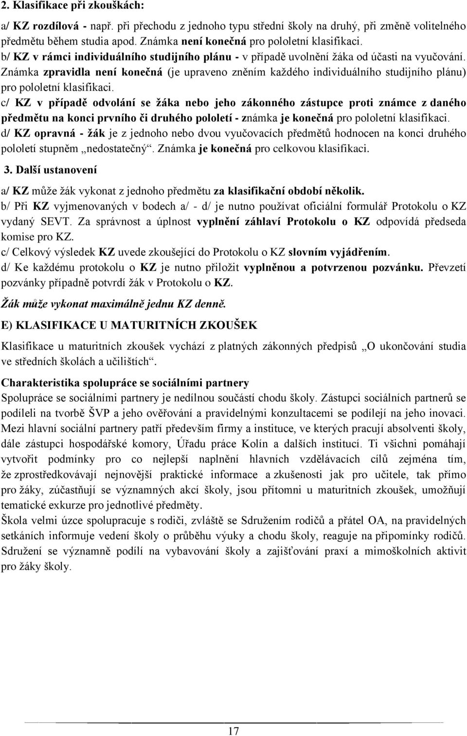 Známka zpravidla není konečná (je upraveno zněním každého individuálního studijního plánu) pro pololetní klasifikaci.