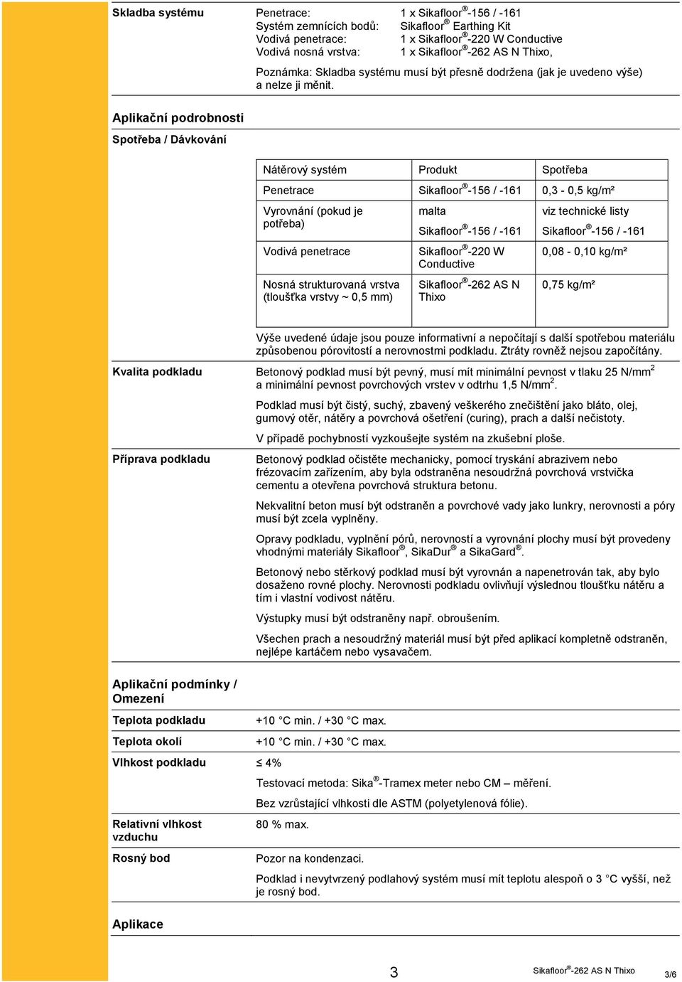 Nátěrový systém Produkt Spotřeba Penetrace Sikafloor -156 / -161 0,3-0,5 kg/m² Vyrovnání (pokud je potřeba) Vodivá penetrace Nosná strukturovaná vrstva (tloušťka vrstvy ~ 0,5 mm) malta Sikafloor -156