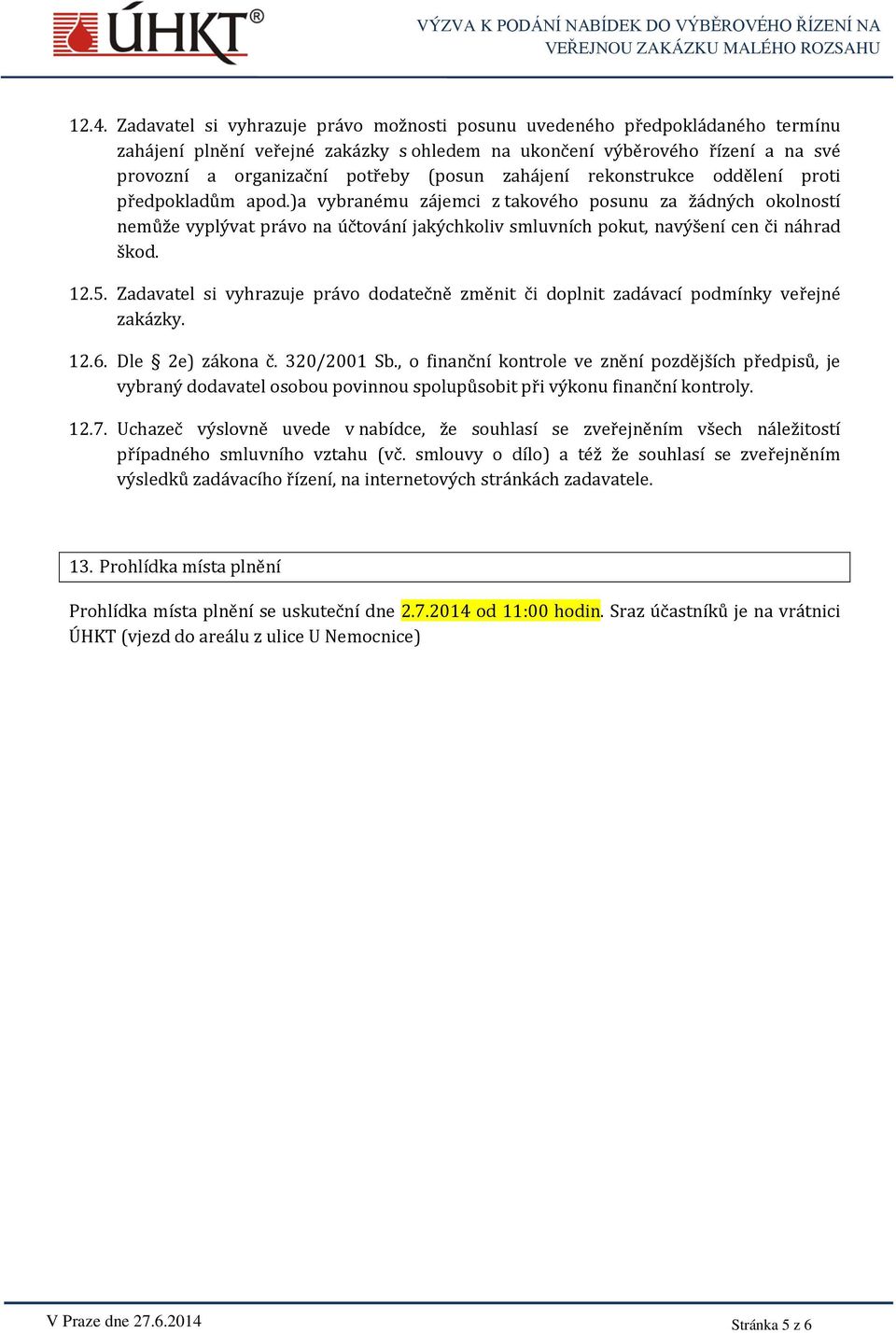 )a vybranému zájemci z takového posunu za žádných okolností nemůže vyplývat právo na účtování jakýchkoliv smluvních pokut, navýšení cen či náhrad škod. 12.5.