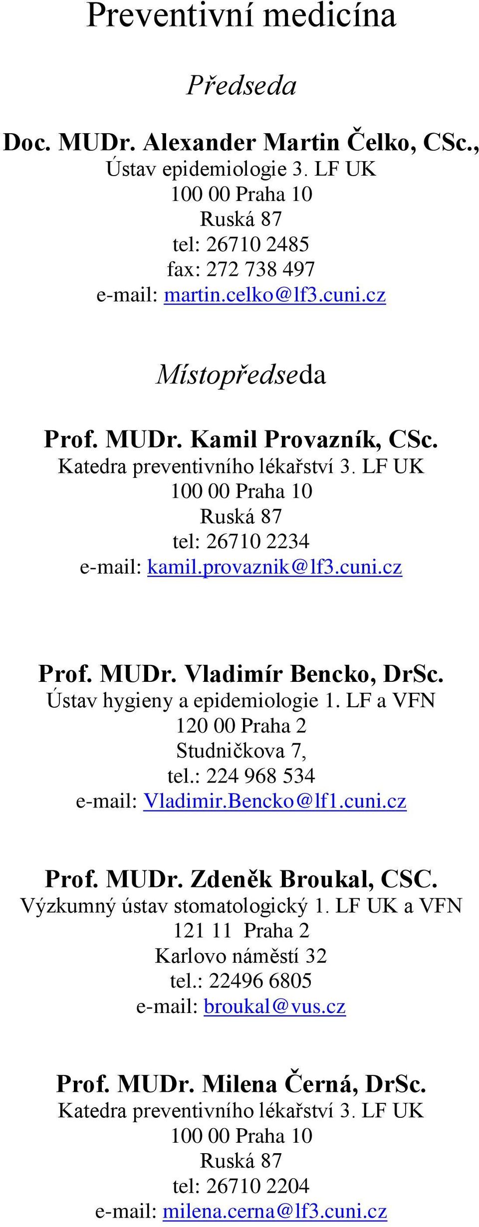 Ústav hygieny a epidemiologie LF a VFN 120 00 Praha 2 Studničkova 7, tel.: 224 968 534 e-mail: Vladimir.Bencko@lfcuni.cz Prof. MUDr. Zdeněk Broukal, CSC.