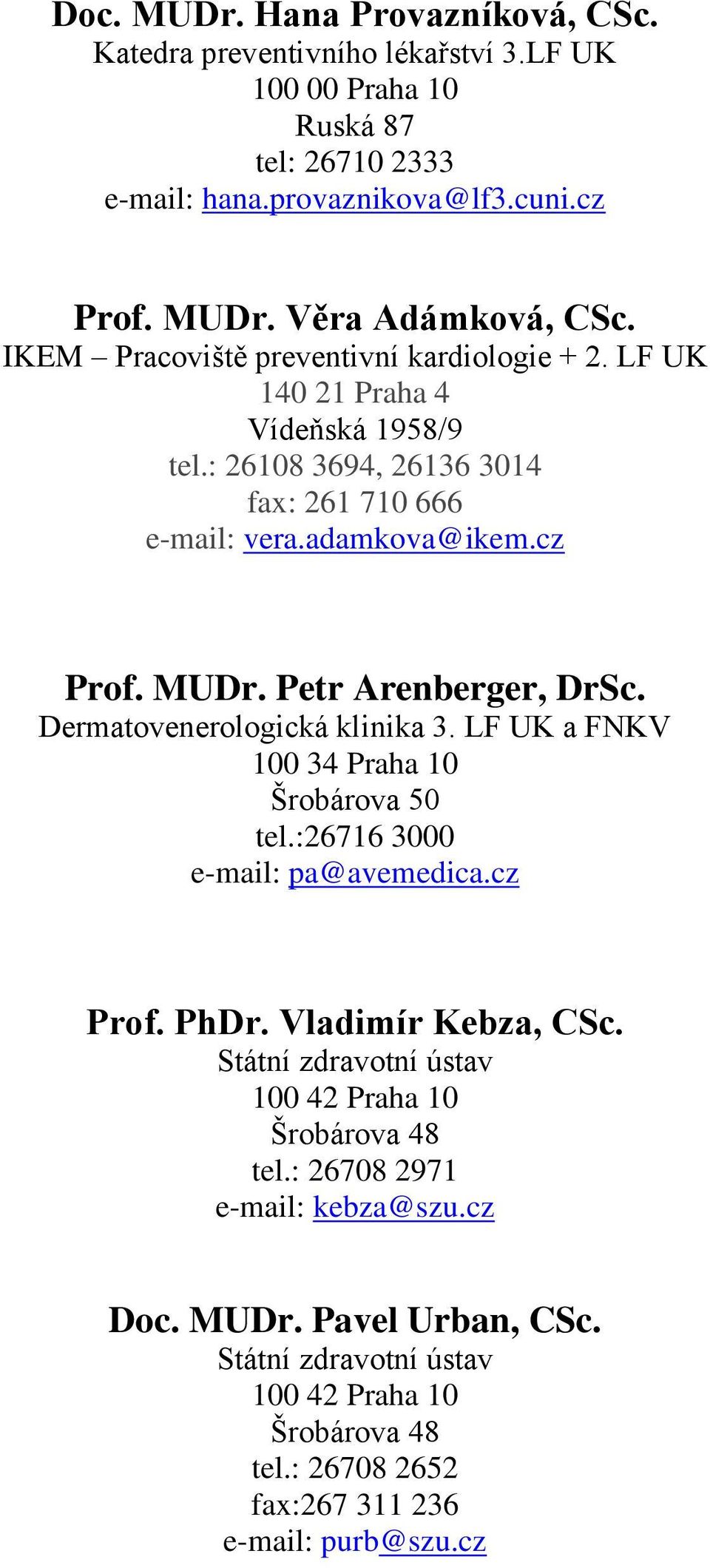 Petr Arenberger, DrSc. Dermatovenerologická klinika LF UK a FNKV 100 34 Praha 10 Šrobárova 50 tel.:26716 3000 e-mail: pa@avemedica.cz Prof. PhDr. Vladimír Kebza, CSc.