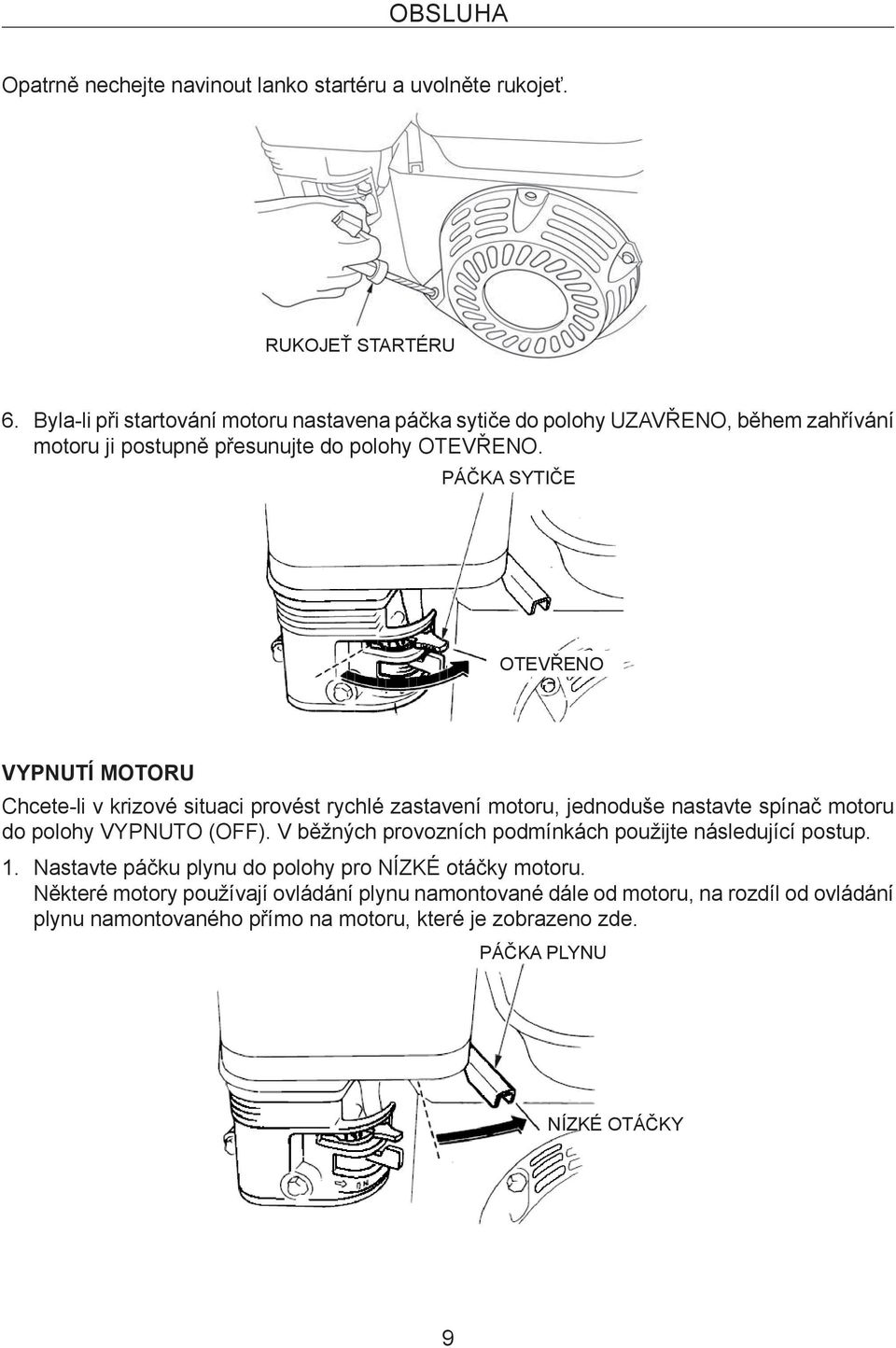 PÁČKA SYTIČE OTEVŘENO VYPNUTÍ MOTORU Chcete-li v krizové situaci provést rychlé zastavení motoru, jednoduše nastavte spínač motoru do polohy VYPNUTO (OFF).