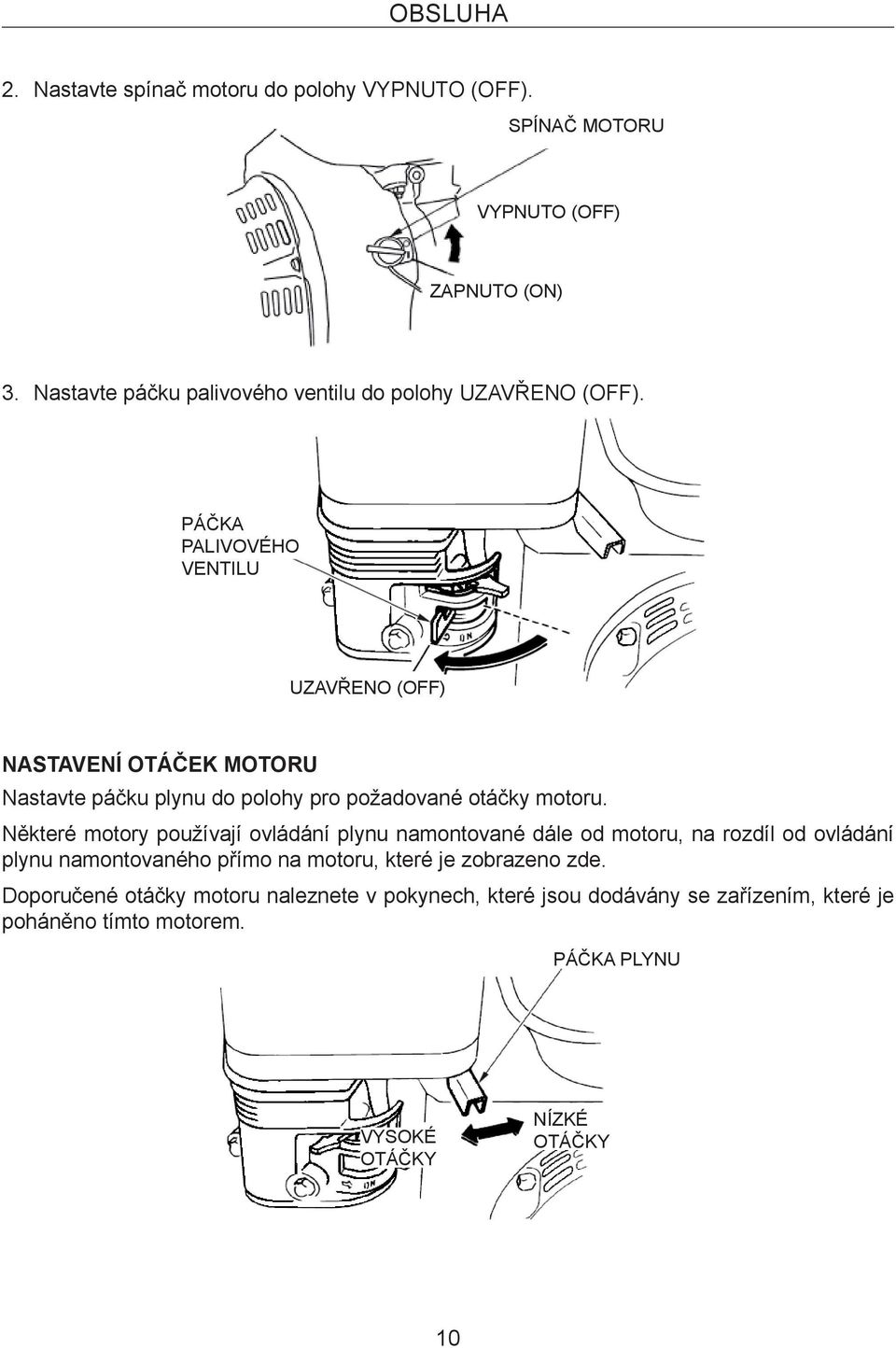 PÁČKA PALIVOVÉHO VENTILU UZAVŘENO (OFF) NASTAVENÍ OTÁČEK MOTORU Nastavte páčku plynu do polohy pro požadované otáčky motoru.