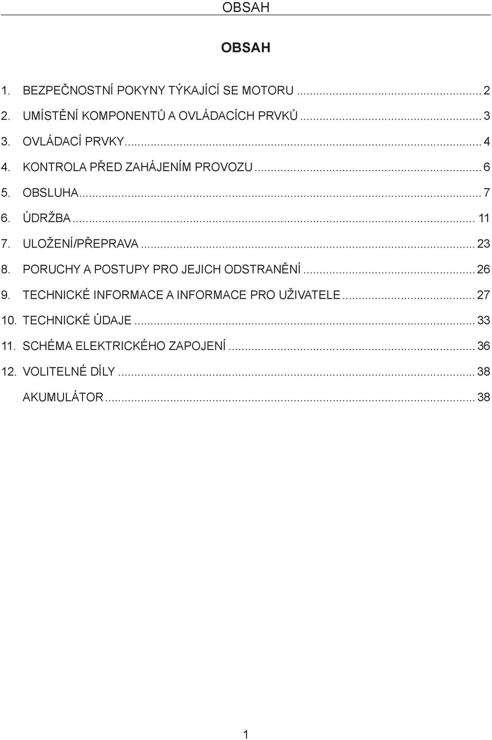 ULOŽENÍ/PŘEPRAVA... 23 8. PORUCHY A POSTUPY PRO JEJICH ODSTRANĚNÍ... 26 9.